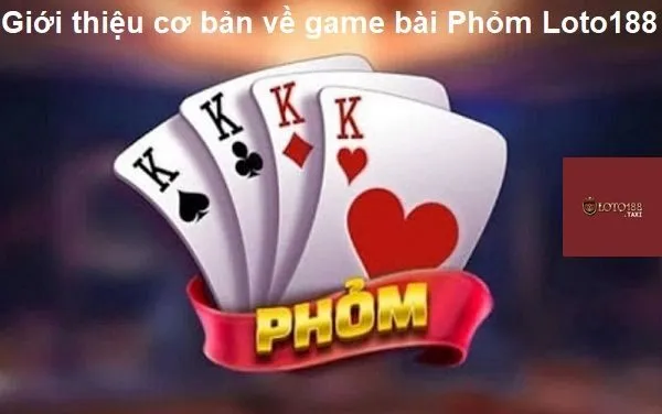 Giới thiệu cơ bản về game bài Phỏm Loto188